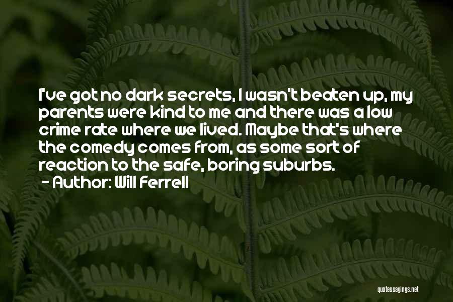 Will Ferrell Quotes: I've Got No Dark Secrets, I Wasn't Beaten Up, My Parents Were Kind To Me And There Was A Low
