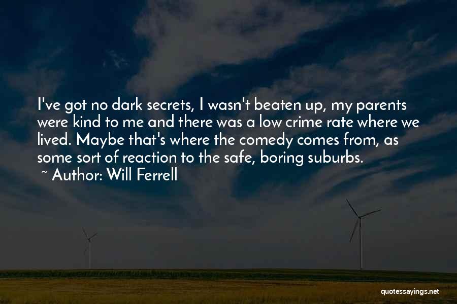 Will Ferrell Quotes: I've Got No Dark Secrets, I Wasn't Beaten Up, My Parents Were Kind To Me And There Was A Low