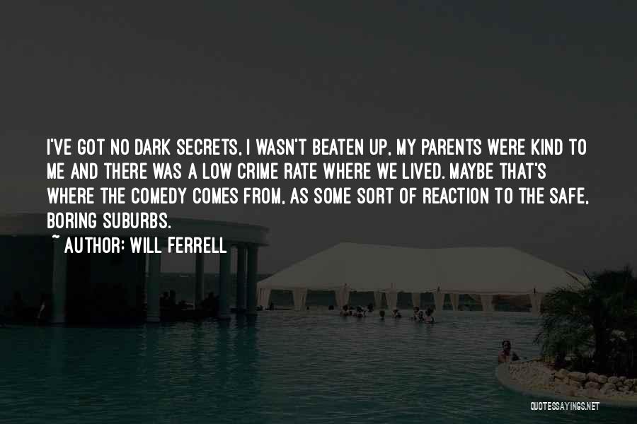 Will Ferrell Quotes: I've Got No Dark Secrets, I Wasn't Beaten Up, My Parents Were Kind To Me And There Was A Low