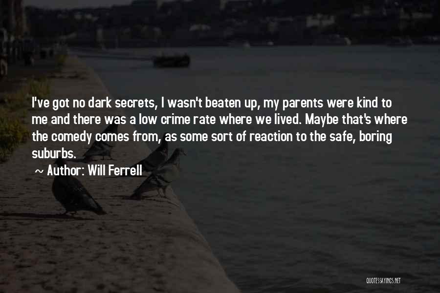 Will Ferrell Quotes: I've Got No Dark Secrets, I Wasn't Beaten Up, My Parents Were Kind To Me And There Was A Low
