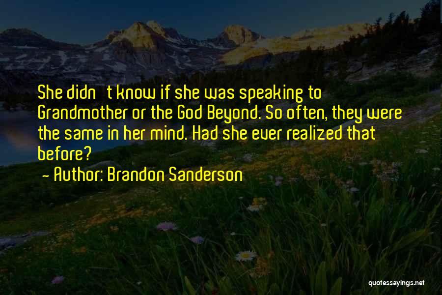 Brandon Sanderson Quotes: She Didn't Know If She Was Speaking To Grandmother Or The God Beyond. So Often, They Were The Same In