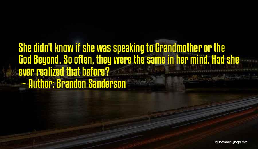 Brandon Sanderson Quotes: She Didn't Know If She Was Speaking To Grandmother Or The God Beyond. So Often, They Were The Same In