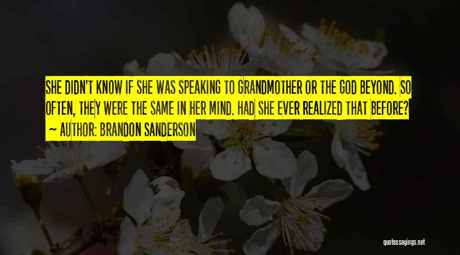 Brandon Sanderson Quotes: She Didn't Know If She Was Speaking To Grandmother Or The God Beyond. So Often, They Were The Same In