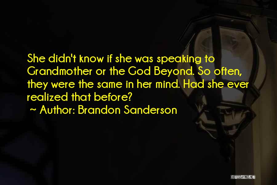 Brandon Sanderson Quotes: She Didn't Know If She Was Speaking To Grandmother Or The God Beyond. So Often, They Were The Same In