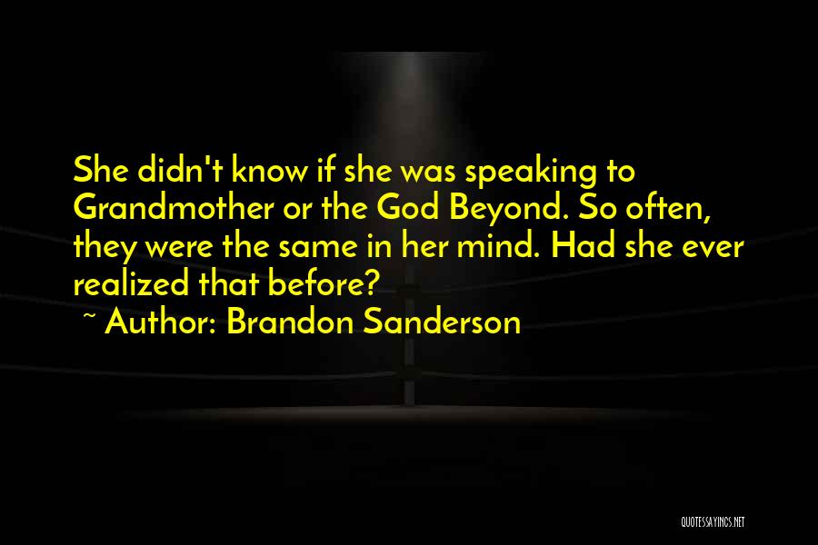 Brandon Sanderson Quotes: She Didn't Know If She Was Speaking To Grandmother Or The God Beyond. So Often, They Were The Same In
