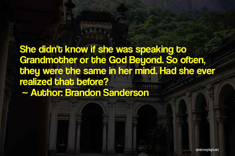 Brandon Sanderson Quotes: She Didn't Know If She Was Speaking To Grandmother Or The God Beyond. So Often, They Were The Same In