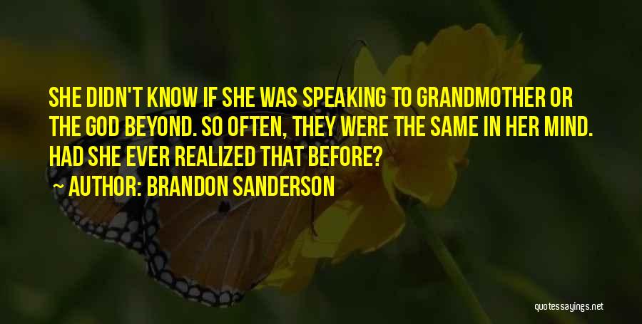 Brandon Sanderson Quotes: She Didn't Know If She Was Speaking To Grandmother Or The God Beyond. So Often, They Were The Same In