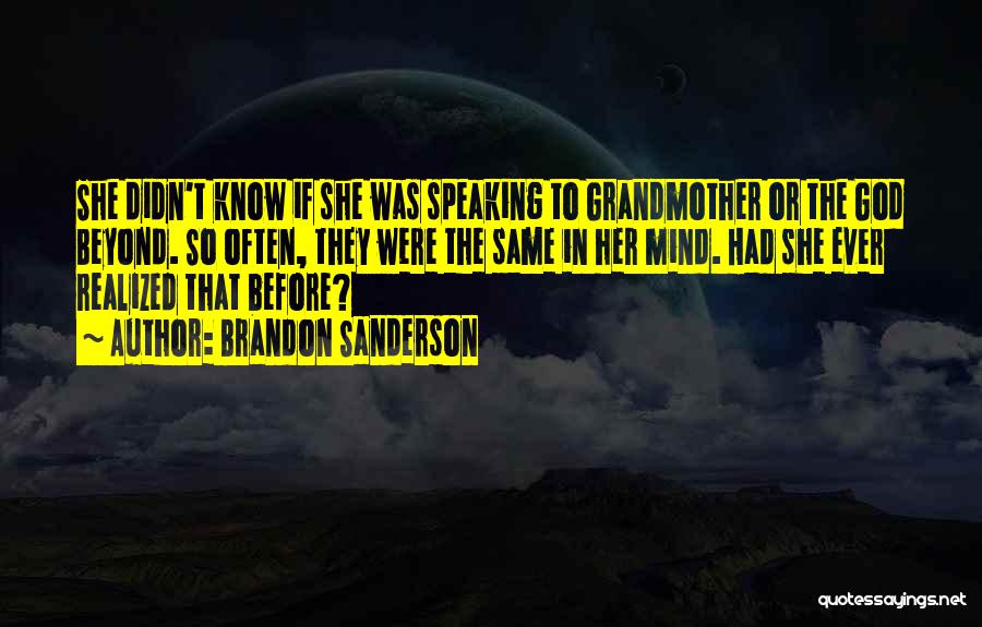 Brandon Sanderson Quotes: She Didn't Know If She Was Speaking To Grandmother Or The God Beyond. So Often, They Were The Same In