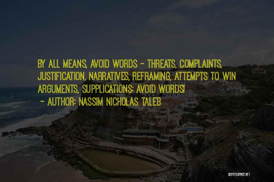 Nassim Nicholas Taleb Quotes: By All Means, Avoid Words - Threats, Complaints, Justification, Narratives, Reframing, Attempts To Win Arguments, Supplications; Avoid Words!