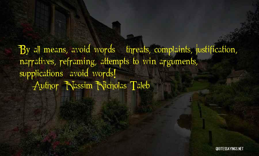 Nassim Nicholas Taleb Quotes: By All Means, Avoid Words - Threats, Complaints, Justification, Narratives, Reframing, Attempts To Win Arguments, Supplications; Avoid Words!