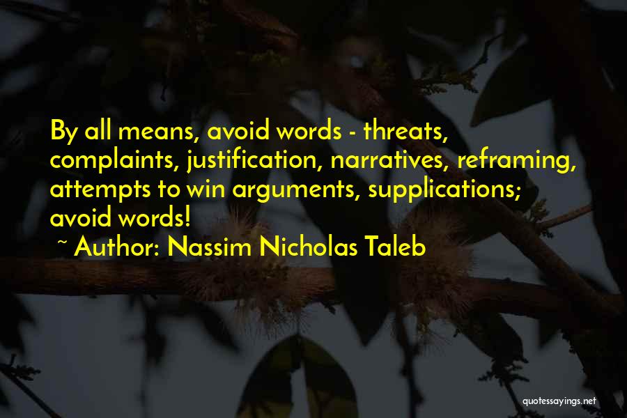 Nassim Nicholas Taleb Quotes: By All Means, Avoid Words - Threats, Complaints, Justification, Narratives, Reframing, Attempts To Win Arguments, Supplications; Avoid Words!