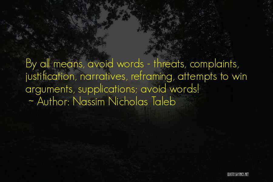 Nassim Nicholas Taleb Quotes: By All Means, Avoid Words - Threats, Complaints, Justification, Narratives, Reframing, Attempts To Win Arguments, Supplications; Avoid Words!