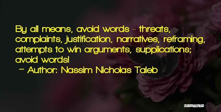 Nassim Nicholas Taleb Quotes: By All Means, Avoid Words - Threats, Complaints, Justification, Narratives, Reframing, Attempts To Win Arguments, Supplications; Avoid Words!