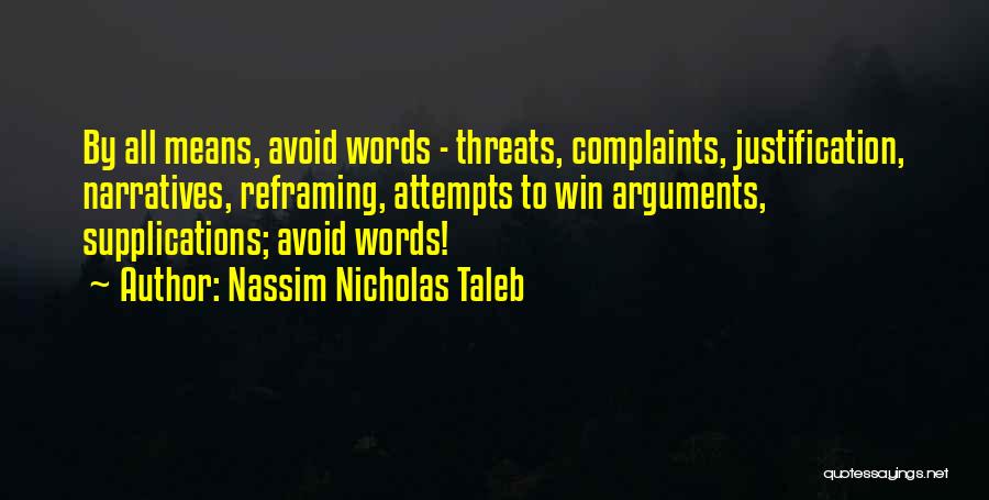 Nassim Nicholas Taleb Quotes: By All Means, Avoid Words - Threats, Complaints, Justification, Narratives, Reframing, Attempts To Win Arguments, Supplications; Avoid Words!