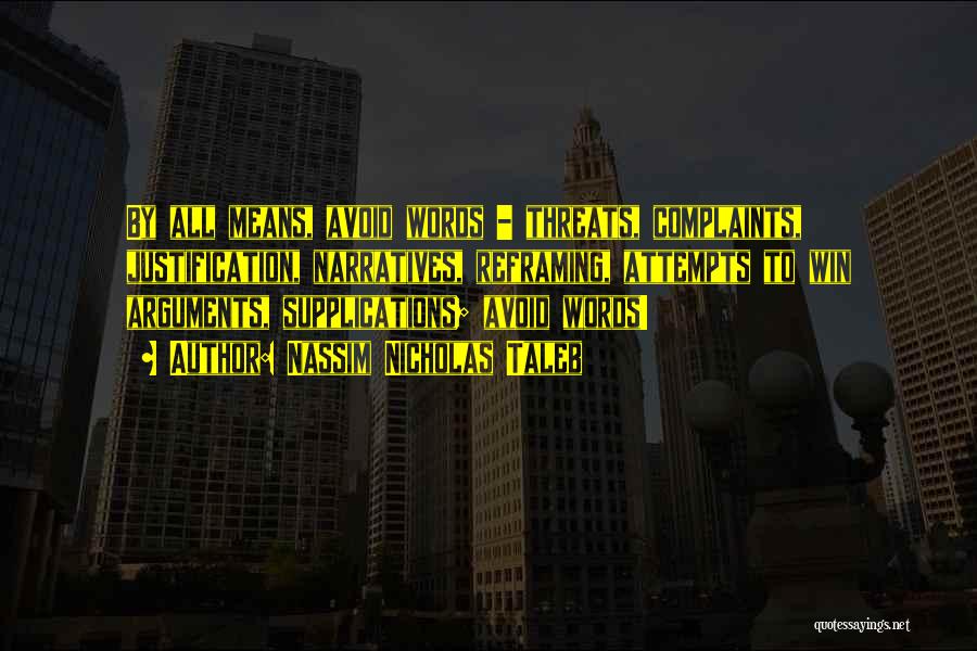 Nassim Nicholas Taleb Quotes: By All Means, Avoid Words - Threats, Complaints, Justification, Narratives, Reframing, Attempts To Win Arguments, Supplications; Avoid Words!