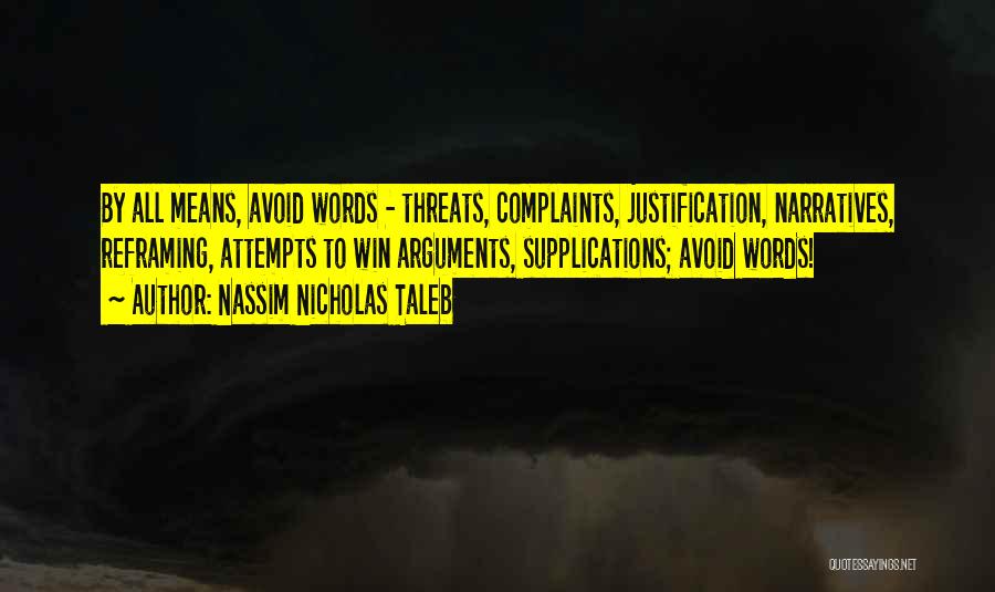 Nassim Nicholas Taleb Quotes: By All Means, Avoid Words - Threats, Complaints, Justification, Narratives, Reframing, Attempts To Win Arguments, Supplications; Avoid Words!