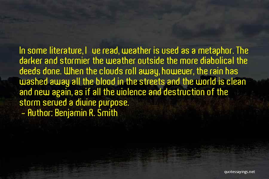 Benjamin R. Smith Quotes: In Some Literature, I've Read, Weather Is Used As A Metaphor. The Darker And Stormier The Weather Outside The More