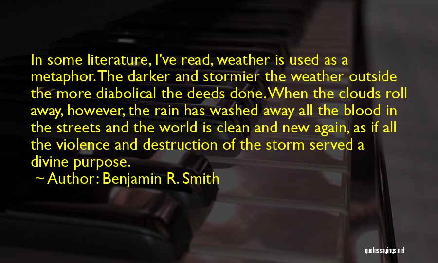 Benjamin R. Smith Quotes: In Some Literature, I've Read, Weather Is Used As A Metaphor. The Darker And Stormier The Weather Outside The More