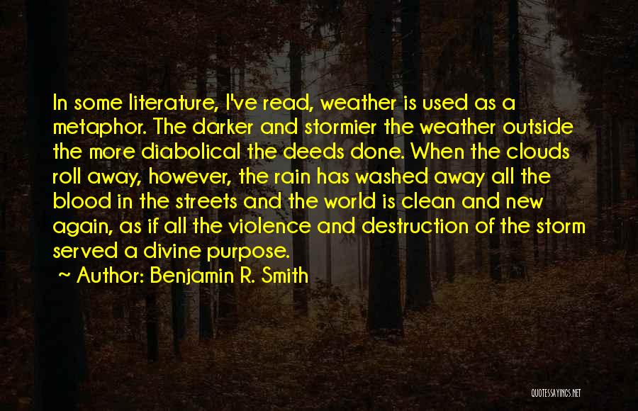 Benjamin R. Smith Quotes: In Some Literature, I've Read, Weather Is Used As A Metaphor. The Darker And Stormier The Weather Outside The More