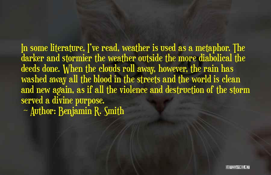 Benjamin R. Smith Quotes: In Some Literature, I've Read, Weather Is Used As A Metaphor. The Darker And Stormier The Weather Outside The More