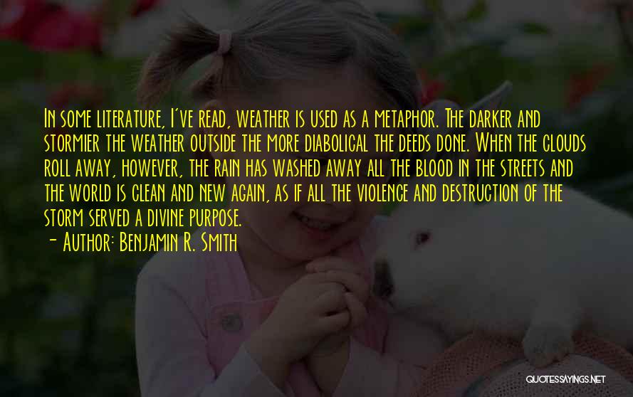 Benjamin R. Smith Quotes: In Some Literature, I've Read, Weather Is Used As A Metaphor. The Darker And Stormier The Weather Outside The More