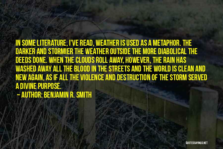 Benjamin R. Smith Quotes: In Some Literature, I've Read, Weather Is Used As A Metaphor. The Darker And Stormier The Weather Outside The More