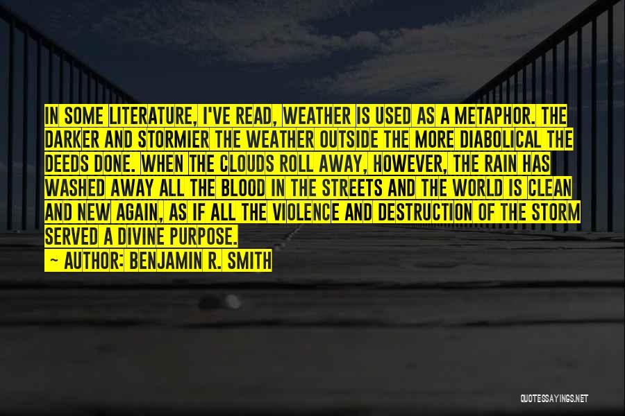 Benjamin R. Smith Quotes: In Some Literature, I've Read, Weather Is Used As A Metaphor. The Darker And Stormier The Weather Outside The More