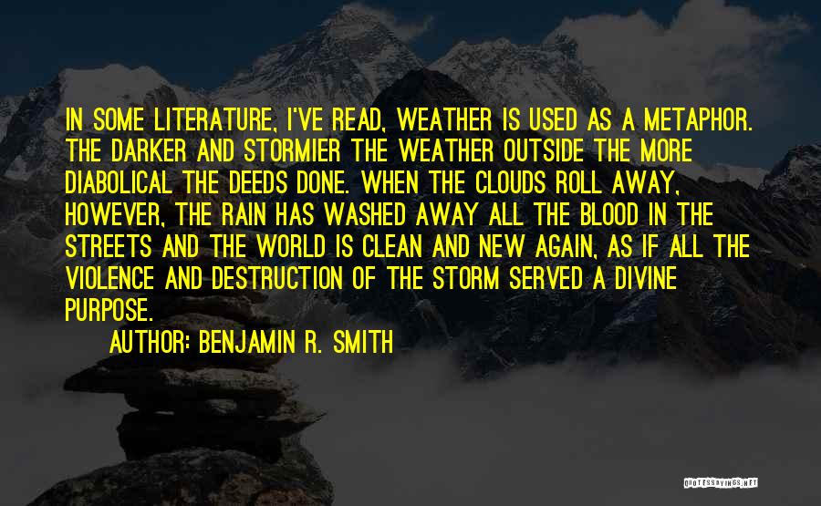 Benjamin R. Smith Quotes: In Some Literature, I've Read, Weather Is Used As A Metaphor. The Darker And Stormier The Weather Outside The More