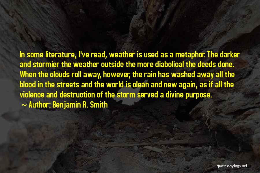 Benjamin R. Smith Quotes: In Some Literature, I've Read, Weather Is Used As A Metaphor. The Darker And Stormier The Weather Outside The More