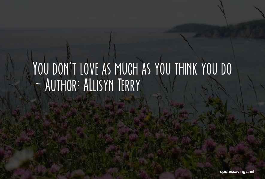 ALlisyn Terry Quotes: You Don't Love As Much As You Think You Do