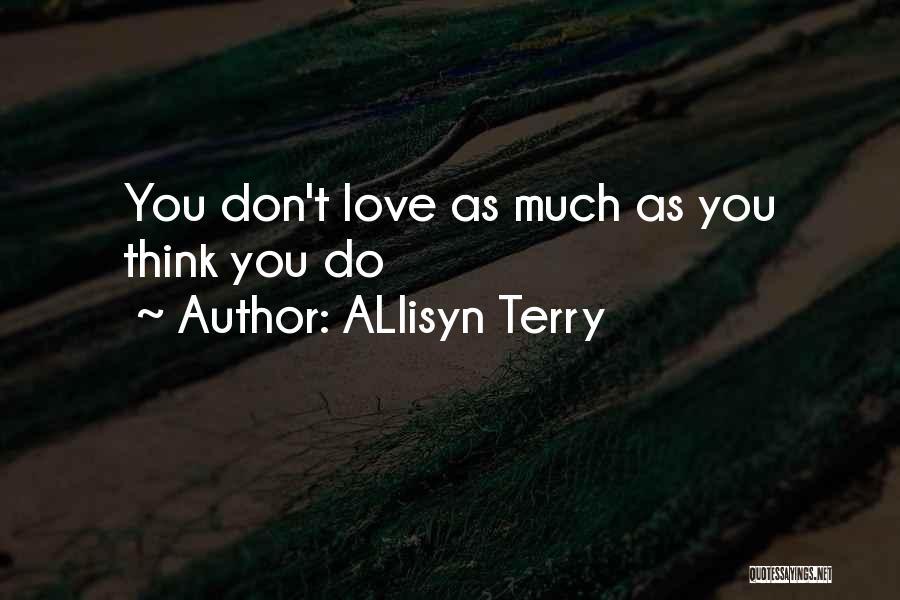 ALlisyn Terry Quotes: You Don't Love As Much As You Think You Do