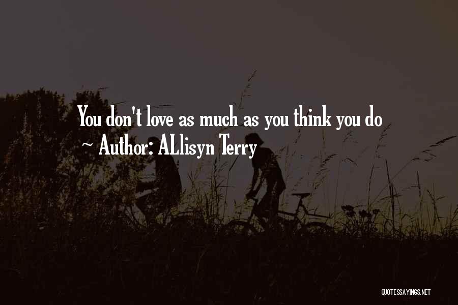 ALlisyn Terry Quotes: You Don't Love As Much As You Think You Do