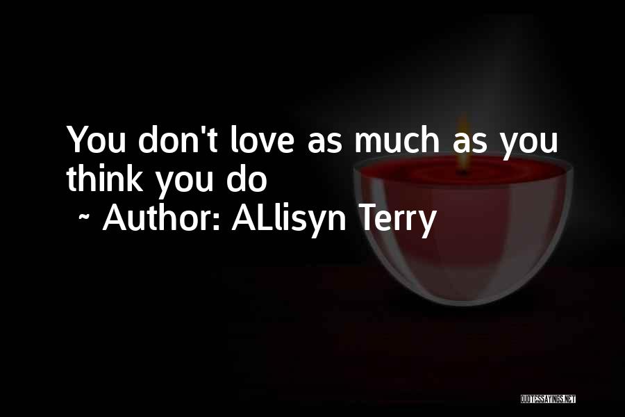 ALlisyn Terry Quotes: You Don't Love As Much As You Think You Do