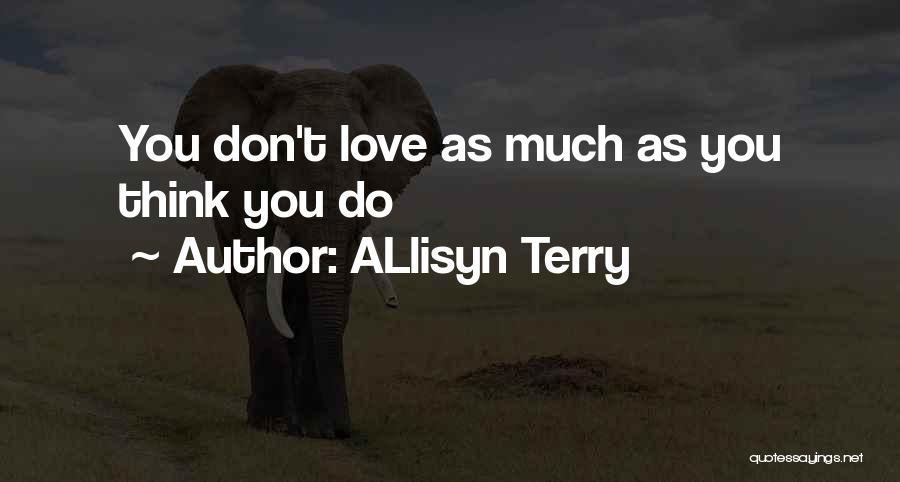 ALlisyn Terry Quotes: You Don't Love As Much As You Think You Do