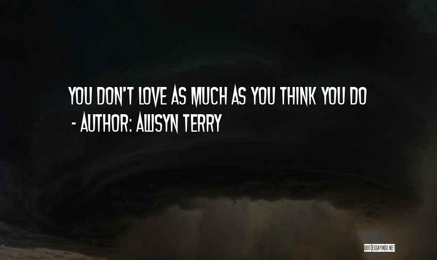 ALlisyn Terry Quotes: You Don't Love As Much As You Think You Do
