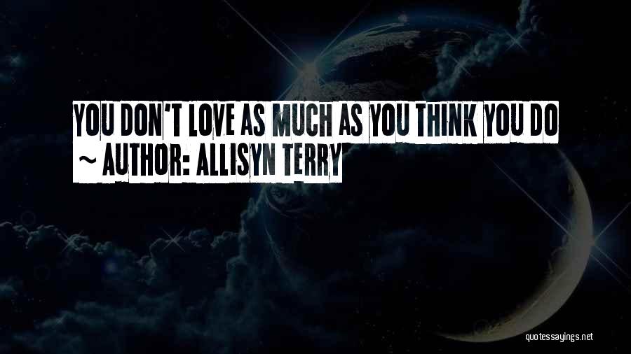 ALlisyn Terry Quotes: You Don't Love As Much As You Think You Do