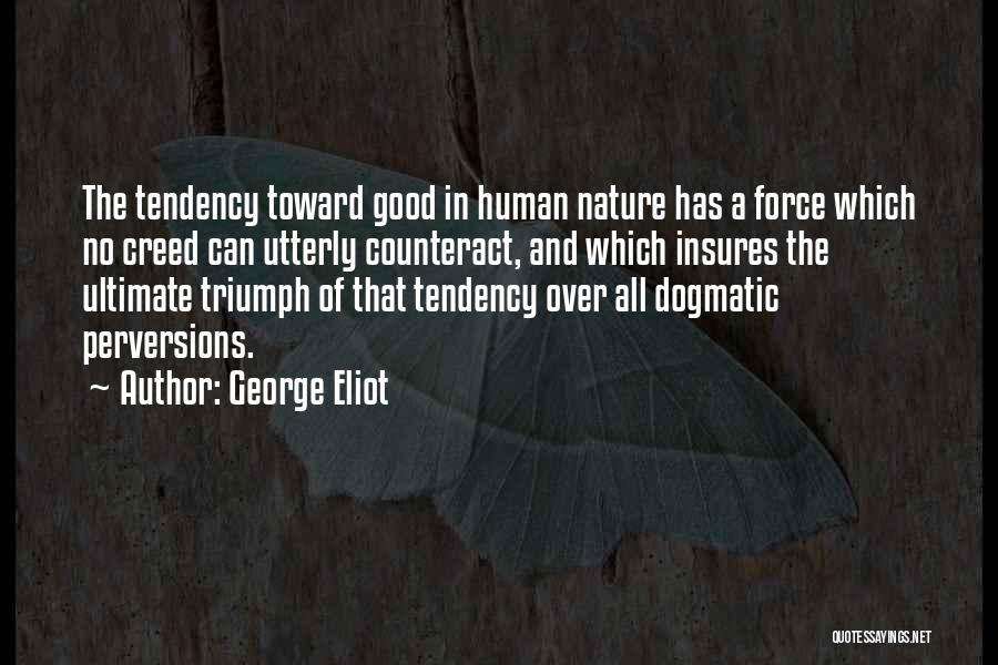 George Eliot Quotes: The Tendency Toward Good In Human Nature Has A Force Which No Creed Can Utterly Counteract, And Which Insures The