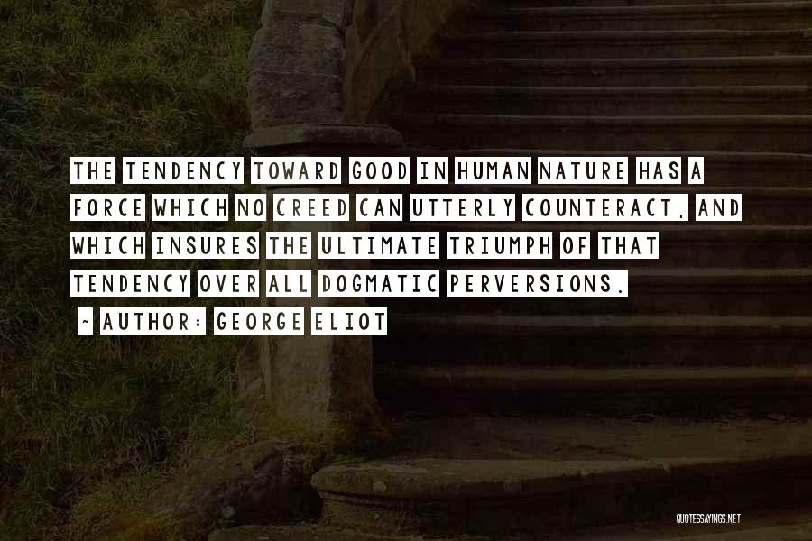 George Eliot Quotes: The Tendency Toward Good In Human Nature Has A Force Which No Creed Can Utterly Counteract, And Which Insures The