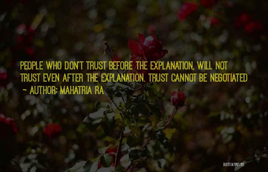 Mahatria Ra Quotes: People Who Don't Trust Before The Explanation, Will Not Trust Even After The Explanation. Trust Cannot Be Negotiated