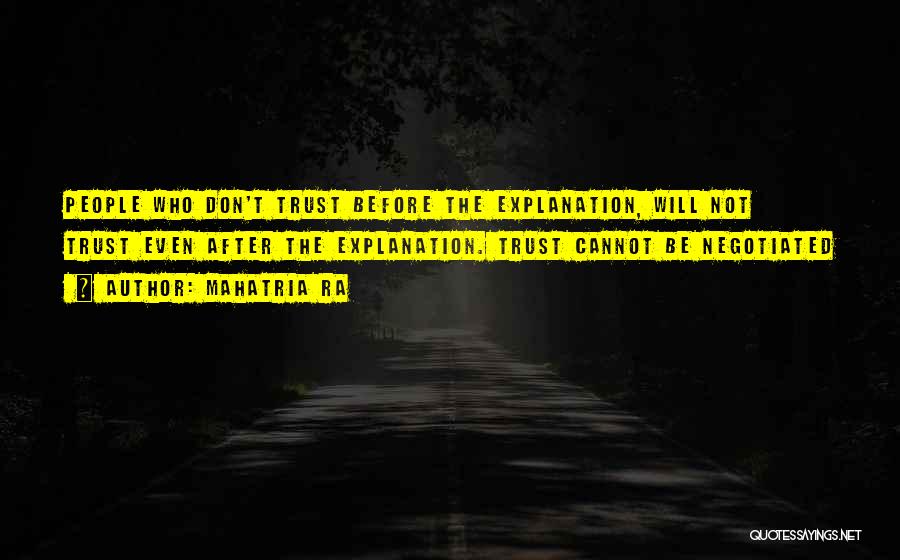 Mahatria Ra Quotes: People Who Don't Trust Before The Explanation, Will Not Trust Even After The Explanation. Trust Cannot Be Negotiated