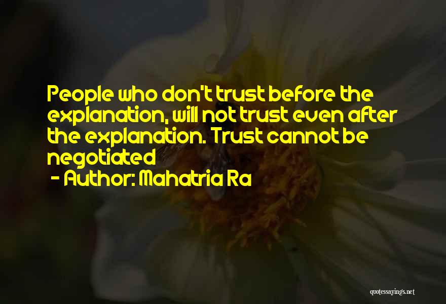 Mahatria Ra Quotes: People Who Don't Trust Before The Explanation, Will Not Trust Even After The Explanation. Trust Cannot Be Negotiated