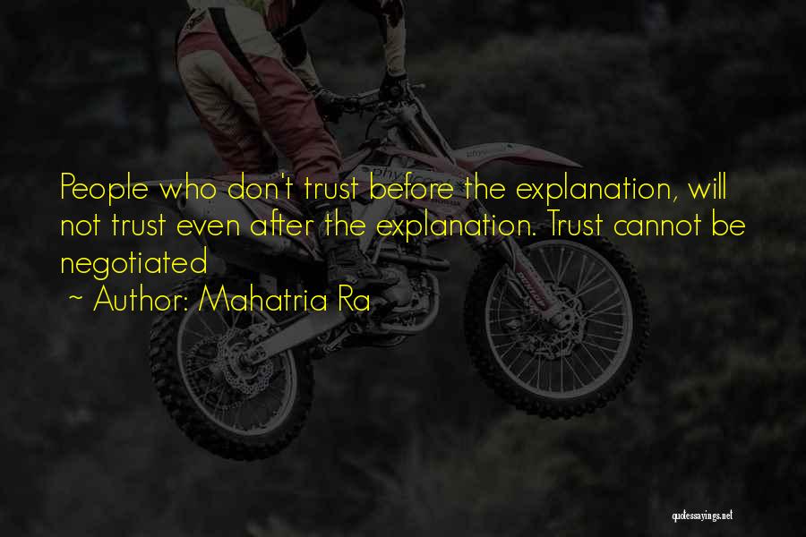 Mahatria Ra Quotes: People Who Don't Trust Before The Explanation, Will Not Trust Even After The Explanation. Trust Cannot Be Negotiated