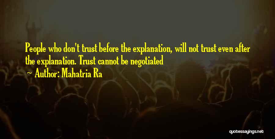 Mahatria Ra Quotes: People Who Don't Trust Before The Explanation, Will Not Trust Even After The Explanation. Trust Cannot Be Negotiated