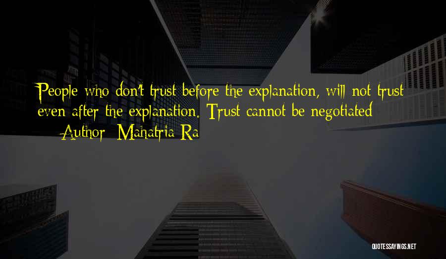 Mahatria Ra Quotes: People Who Don't Trust Before The Explanation, Will Not Trust Even After The Explanation. Trust Cannot Be Negotiated