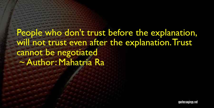 Mahatria Ra Quotes: People Who Don't Trust Before The Explanation, Will Not Trust Even After The Explanation. Trust Cannot Be Negotiated