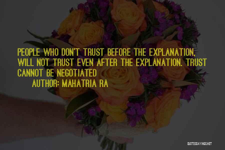 Mahatria Ra Quotes: People Who Don't Trust Before The Explanation, Will Not Trust Even After The Explanation. Trust Cannot Be Negotiated