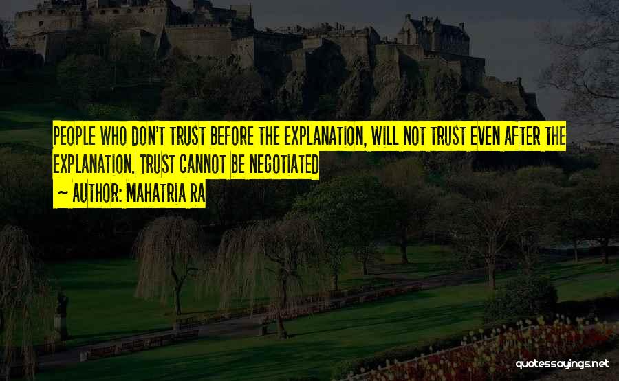 Mahatria Ra Quotes: People Who Don't Trust Before The Explanation, Will Not Trust Even After The Explanation. Trust Cannot Be Negotiated