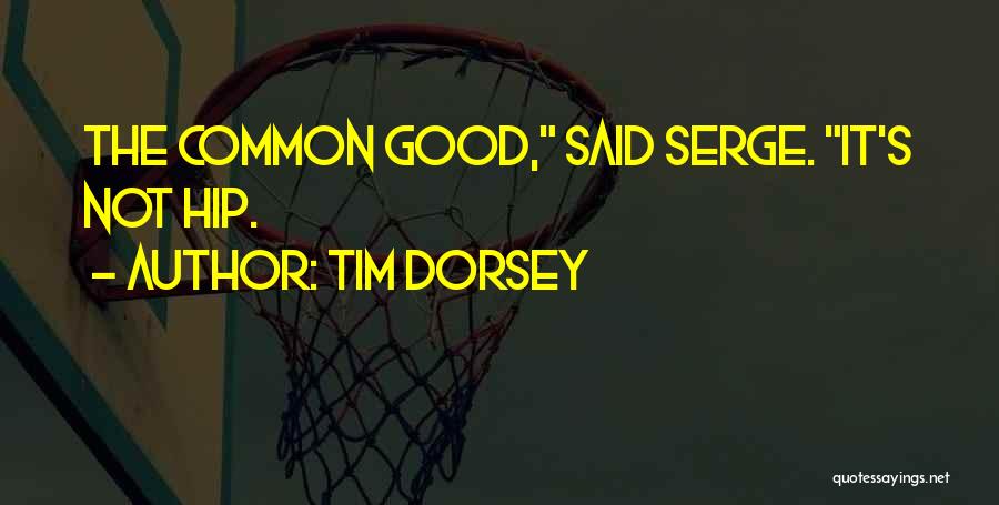 Tim Dorsey Quotes: The Common Good, Said Serge. It's Not Hip.