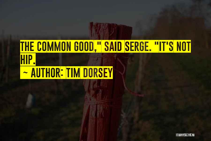 Tim Dorsey Quotes: The Common Good, Said Serge. It's Not Hip.