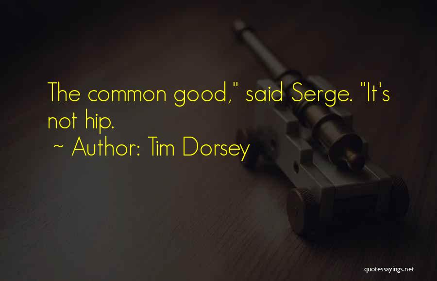 Tim Dorsey Quotes: The Common Good, Said Serge. It's Not Hip.